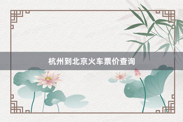 杭州到北京火车票价查询